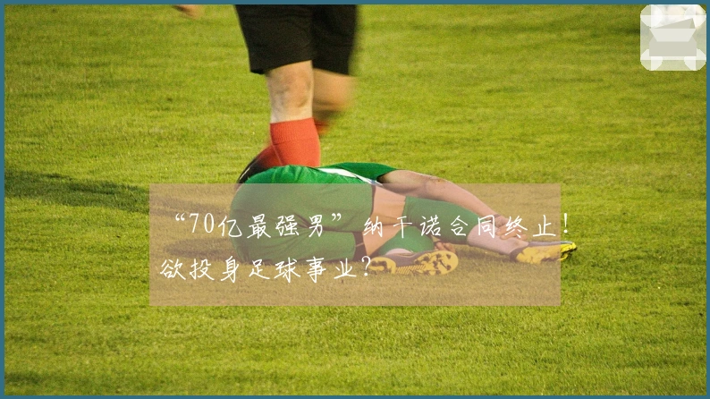 “70亿最强男”纳干诺合同终止！欲投身足球事业？