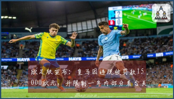 欧足联宣布：皇马因违规被罚款15000欧元，并限制一年内部分看台关闭一场比赛