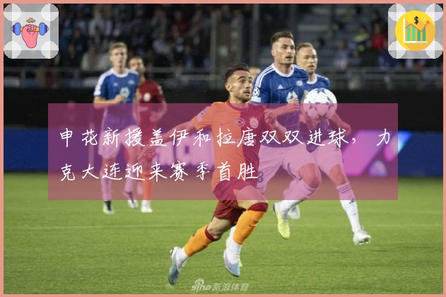 申花新援盖伊和拉唐双双进球，力克大连迎来赛季首胜